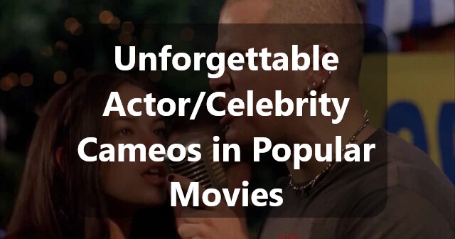 Unforgettable Actor/Celebrity Cameos in Popular Movies
