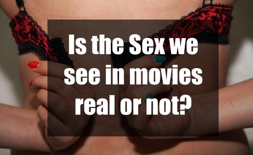 Is the Sex we see in movies real or not? Here is the truth